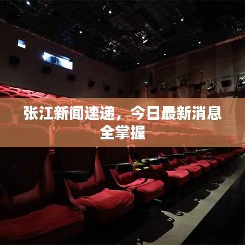 张江新闻速递,今日最新消息全掌握