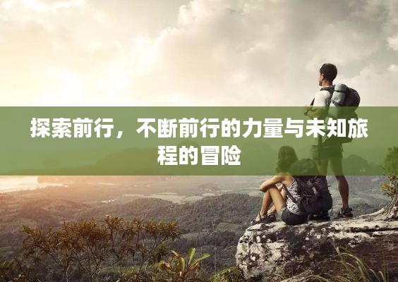 探索前行,不断前行的力量与未知旅程的冒险