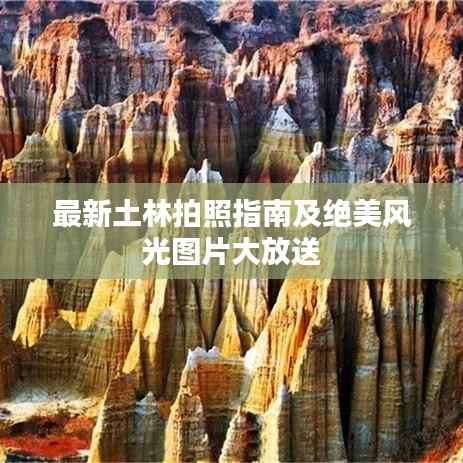 最新土林拍照指南及绝美风光图片大放送