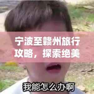 宁波至赣州旅行攻略,探索绝美风光与地道体验