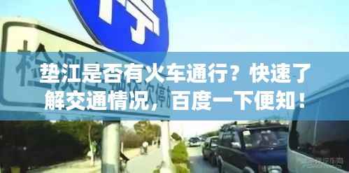 垫江是否有火车通行?快速了解交通情况,百度一下便知!