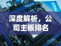 深度解析,公司主板排名大揭秘!