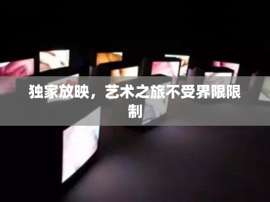 独家放映,艺术之旅不受界限限制
