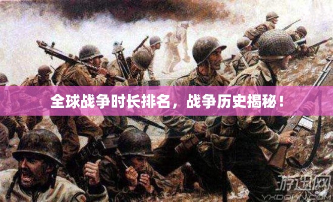 全球战争时长排名,战争历史揭秘!