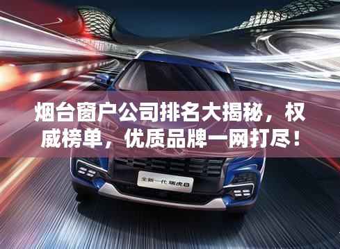 烟台窗户公司排名大揭秘,权威榜单,优质品牌一网打尽!