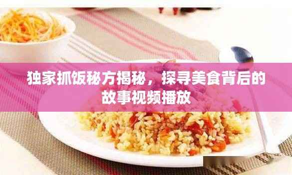 独家抓饭秘方揭秘,探寻美食背后的故事视频播放