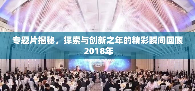 专题片揭秘,探索与创新之年的精彩瞬间回顾 2018年