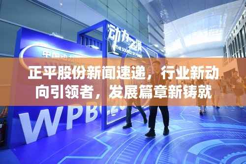 正平股份新闻速递,行业新动向引领者,发展篇章新铸就