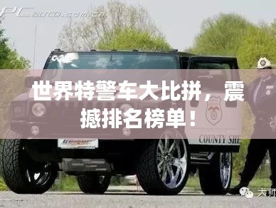 世界特警车大比拼,震撼排名榜单!