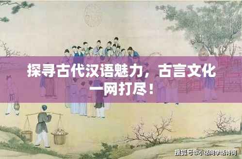 探寻古代汉语魅力,古言文化一网打尽!