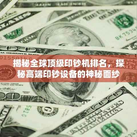 揭秘全球顶级印钞机排名,探秘高端印钞设备的神秘面纱