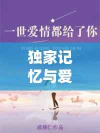 独家记忆与爱,编织人生的绚烂篇章