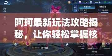 阿珂最新玩法攻略揭秘,让你轻松掌握核心技巧!