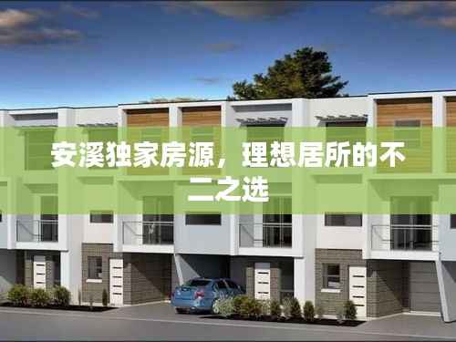 安溪独家房源,理想居所的不二之选