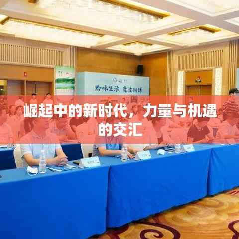崛起中的新时代,力量与机遇的交汇