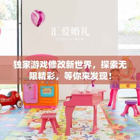 独家游戏修改新世界,探索无限精彩,等你来发现!