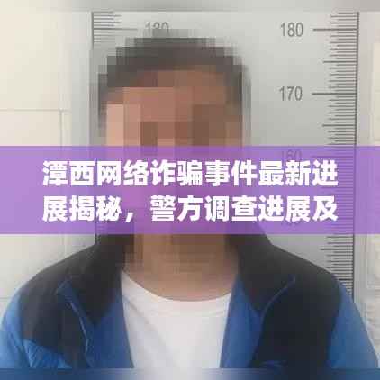 潭西网络诈骗事件最新进展揭秘,警方调查进展及涉案细节曝光