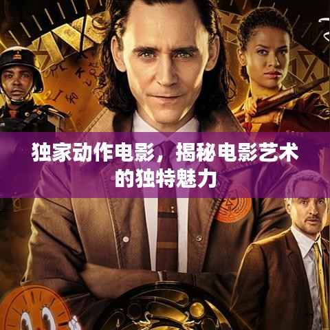独家动作电影,揭秘电影艺术的独特魅力