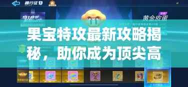 果宝特攻最新攻略揭秘,助你成为顶尖高手之巅