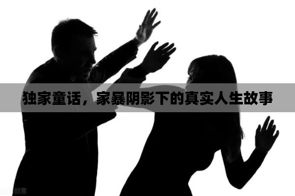 独家童话,家暴阴影下的真实人生故事