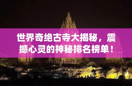 世界奇绝古寺大揭秘,震撼心灵的神秘排名榜单!