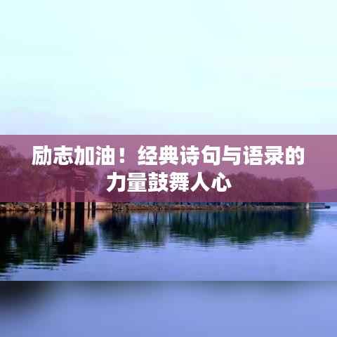 励志加油!经典诗句与语录的力量鼓舞人心
