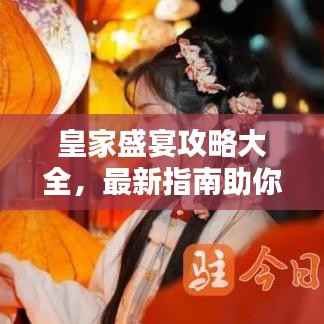 皇家盛宴攻略大全,最新指南助你尽享盛宴!