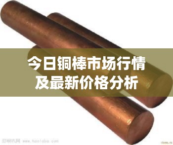今日铜棒市场行情及最新价格分析