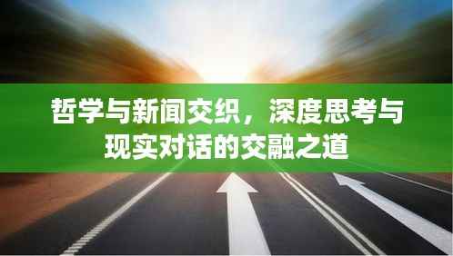 哲学与新闻交织,深度思考与现实对话的交融之道