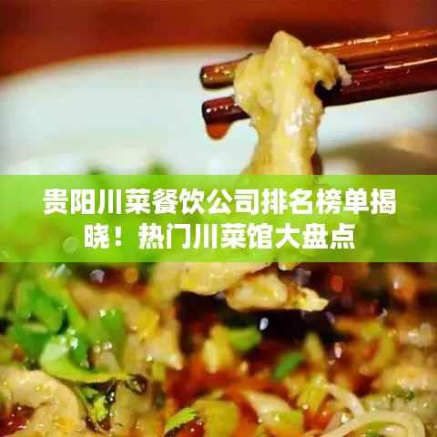 贵阳川菜餐饮公司排名榜单揭晓!热门川菜馆大盘点