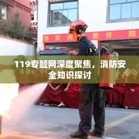 119专题网深度聚焦,消防安全知识探讨