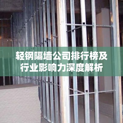 轻钢隔墙公司排行榜及行业影响力深度解析
