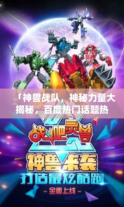 「神兽战队,神秘力量大揭秘,百度热门话题热议不断!」