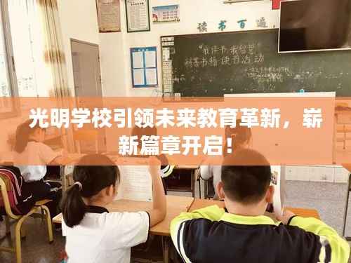光明学校引领未来教育革新,崭新篇章开启!