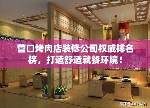 营口烤肉店装修公司权威排名榜,打造舒适就餐环境!