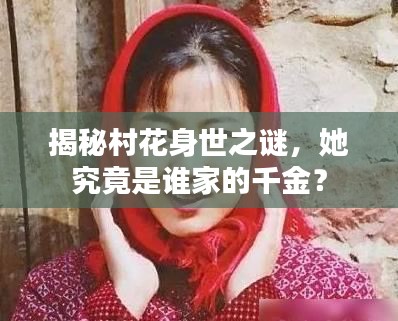 揭秘村花身世之谜，她究竟是谁家的千金？