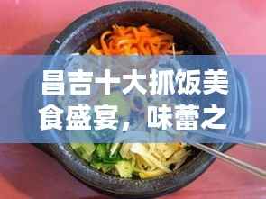 昌吉十大抓饭美食盛宴,味蕾之旅不容错过