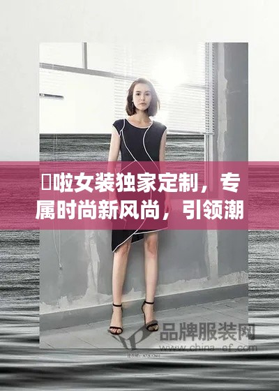 囍啦女装独家定制,专属时尚新风尚,引领潮流之选