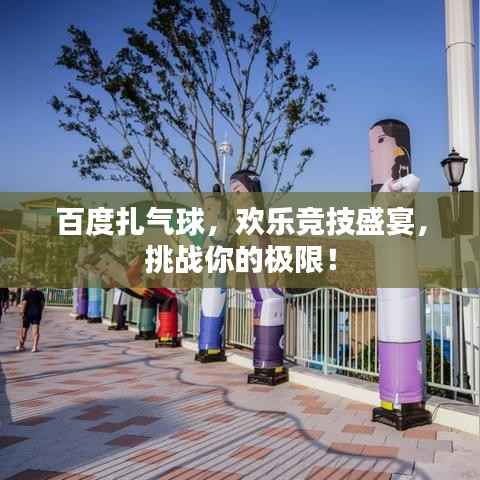 百度扎气球,欢乐竞技盛宴,挑战你的极限!