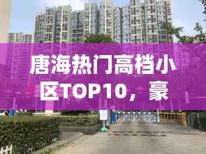 唐海热门高档小区TOP10,豪华住宅榜单揭晓