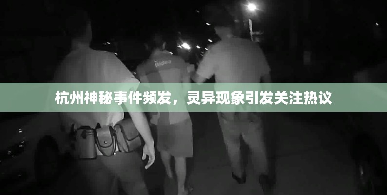杭州神秘事件频发,灵异现象引发关注热议