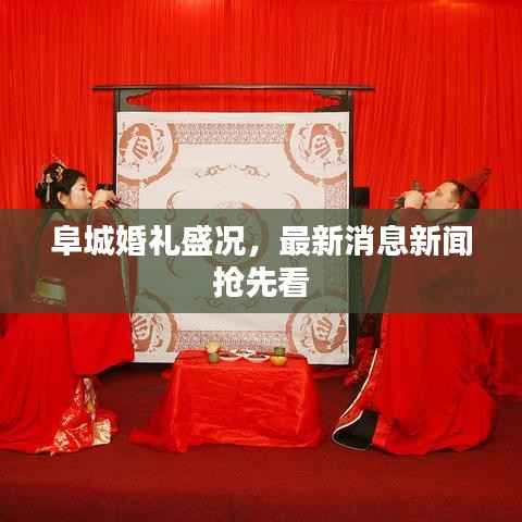 阜城婚礼盛况,最新消息新闻抢先看