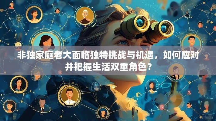 非独家庭老大面临独特挑战与机遇,如何应对并把握生活双重角色?