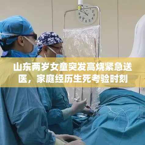 山东两岁女童突发高烧紧急送医,家庭经历生死考验时刻