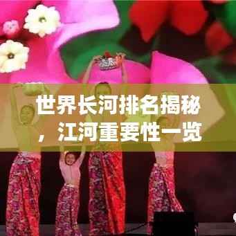 世界长河排名揭秘,江河重要性一览