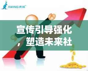 宣传引导强化,塑造未来社会的关键力量,引领时代潮流