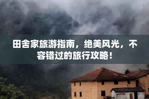 田舍家旅游指南,绝美风光,不容错过的旅行攻略!