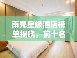 南充星级酒店榜单揭晓,前十名热门酒店推荐!