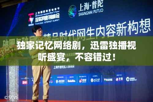 独家记忆网络剧,迅雷独播视听盛宴,不容错过!