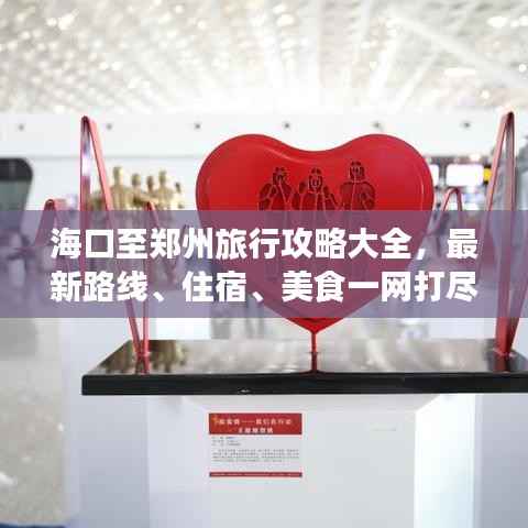 海口至郑州旅行攻略大全,最新路线、住宿、美食一网打尽